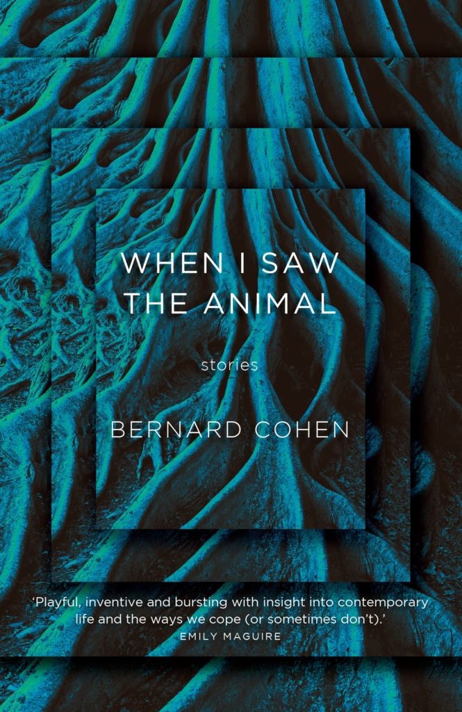 Cover of Bernard Cohen's book. It features a multilayered image of large tree roots edited into a blue-green hue. The title of the book is "When I Saw The Animal".